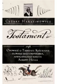 Testament, czyli opowieść o Tadeuszu Kościuszce słowami jego ordynansa, afrykańskiego księcia Agrippy Hulla