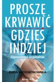 Proszę krwawić gdzieś indziej. Opowieści szpitalne
