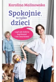 Spokojnie, to tylko dzieci czyli jak dobrze wychować i nie zwariować