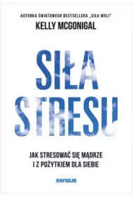 Siła stresu. Jak stresować się mądrze...
