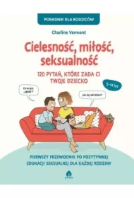 Cielesność, miłość, seksualność. 120 pytań, które zada ci twoje dziecko