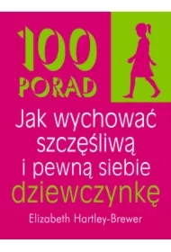 100 porad Jak wychować szczęśliwą i pewną siebie dziewczynkę