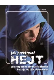 Jak przetrwać HEJT. Jak rozpoznać czy Twoje dziecko hejtuje lub jest hejtowane?