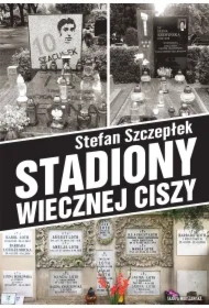 Stadiony wiecznej ciszy. Trylogia warszawskiego sportu. Tom 3