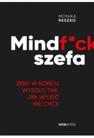Mindf*ck szefa. Żeby w końcu wyszło tak, jak wyjść nie chce