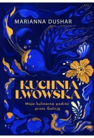 Kuchnia lwowska. Moja kulinarna podróż przez Galicję