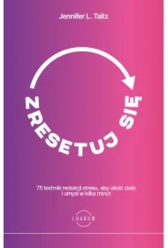 Zresetuj się. 75 technik redukcji stresu, aby ukoić ciało i umysł w kilka minut