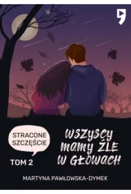 Wszyscy mamy źle w głowach. Tom 2: Stracone szczęście