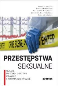 Przestępstwa seksualne. Ujęcie psychologiczne, prawne i kryminalistyczne