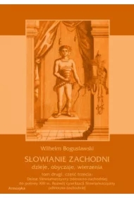 Słowianie Zachodni: dzieje, obyczaje, wierzenia, tom drugi, część trzecia: Dzieje Słowiańszczyzny północno-zachodniej do połowy XIII wieku. Rozwój cywilizacji Słowiańszczyzny północno-zachodniej