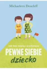 Jak bez napięć wychować pewne siebie dziecko