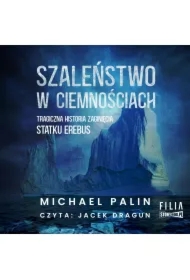 Szaleństwo w ciemnościach. Tragiczna historia zaginięcia statku Erebus