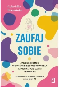 Zaufaj sobie. Jak odkryć moc wewnętrznego uzdrowiciela i zmienić życie dzięki terapii IFS
