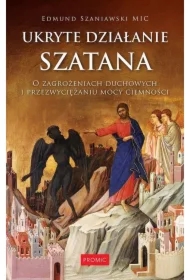 Ukryte działanie szatana. O zagrożeniach duchowych i przezwyciężaniu