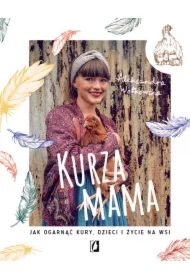 Kurza mama. Jak ogarnąć kury, dzieci i życie na wsi