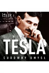Nikola Tesla. Cudowny umysł. Część 1. Światło i energia