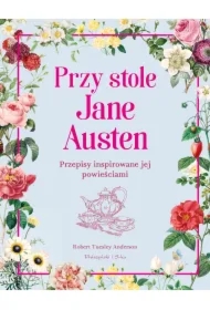 Przy stole Jane Austen. Przepisy inspirowane jej powieściami