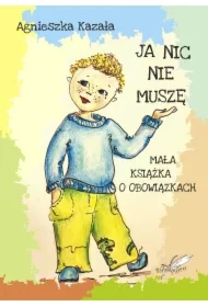 Ja nic nie muszę. Mała książka o obowiązkach