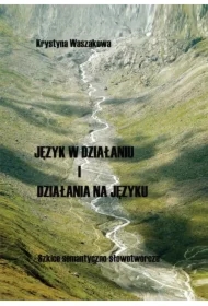 Język w działaniu i działania na języku Szkice semantyczno-słowotwórcze