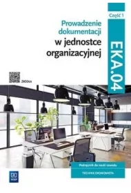 Prowadzenie dokumentacji w jednostce organizacyjnej. Kwalifikacja EKA.04. Podręcznik do nauki zawodu technik ekonomista. Część 1