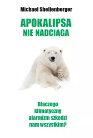 Apokalipsa nie nadciąga. Dlaczego klimatyczny alarmizm szkodzi nam wszystkim?