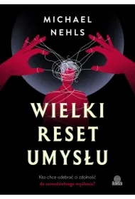 Wielki reset umysłu. Kto chce odebrać ci zdolność do samodzielnego myślenia?