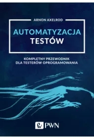 Automatyzacja testów. Kompletny przewodnik dla...
