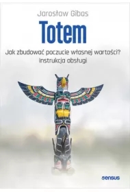 Totem. Jak zbudować poczucie własnej wartości? Instrukcja obsługi