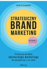 Strategiczny brand marketing. Praktyczny poradnik skutecznego marketingu dla menedżerów i nie tylko. Wydanie III poszerzone