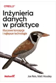 Inżynieria danych w praktyce. Kluczowe koncepcje i najlepsze technologie
