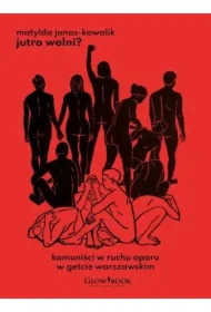 Jutro wolni? Komuniści w ruchu oporu w getcie warszawskim
