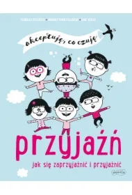 Przyjaźń. Jak się zaprzyjaźnić i przyjaźnić. Akceptuję, co czuję