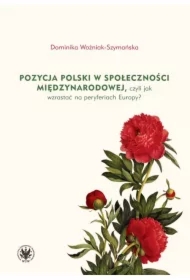 Pozycja Polski w społeczności międzynarodowej czyli jak wzrastać na peryferiach Europy?