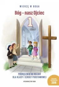 Wierzę w Boga. Bóg - nasz Ojciec. Podręcznik do religii dla klasy pierwszej szkoły podstawowej