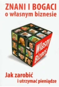 Znani i bogaci o własnym biznesie. Jak zarobić i utrzymać pieniądze