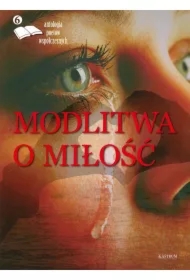 Modlitwa o miłość. Antologia poetów. Tom 6