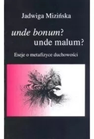 Unde bonum? unde malum? Eseje o metafizyce...