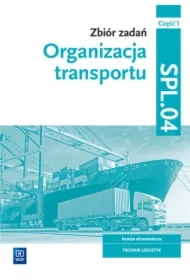 Organizacja transportu. Zbiór zadań. Branża ekonomiczna. Technik logistyk. Kwalifikacja SPL.04. Część 1