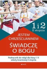 Jestem chrześcijaninem. Świadczę o Bogu. Podręcznik do religii dla klasy I i II szkoły branżowej II stopnia