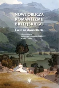Nowe oblicza romantyzmu brytyjskiego. Eseje na dwusetlecie