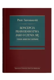 Koncepcja prawodawstwa jako uczenia się. Studium administracyjnoprawne