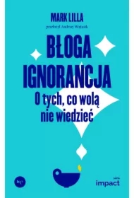 Błoga ignorancja. O tych, co wolą nie wiedzieć