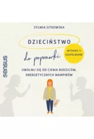 Dzieciństwo do poprawki. Uwolnij się od cienia rodziców, energetycznych wampirów. Wydanie II, uzupełnione