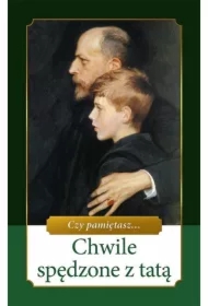 Chwile spędzone z tatą. Czy pamiętasz...