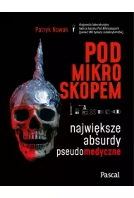 Pod mikroskopem. Największe absurdy pseudomedyczne