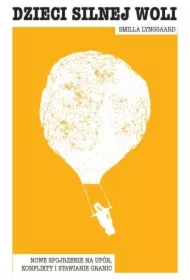 Dzieci silnej woli. Nowe spojrzenie na upór..