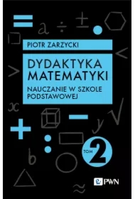 Nauczanie w szkole podstawowej. Dydaktyka matematyki. Tom 2