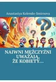 Naiwni mężczyźni uważają, że kobiety...