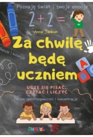 Za chwilę będę uczniem. Uczę się pisać, czytać i liczyć