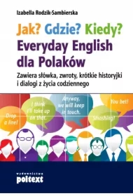 Jak? Gdzie? Kiedy? Everyday English dla Polaków